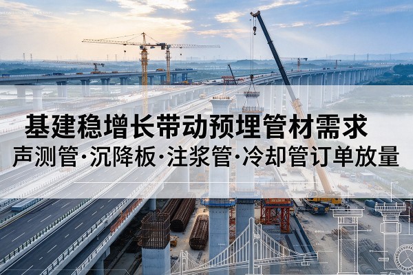 玉泉基建稳增长带动预埋监测管材需求，声测管、沉降板、注浆管订单持续放量